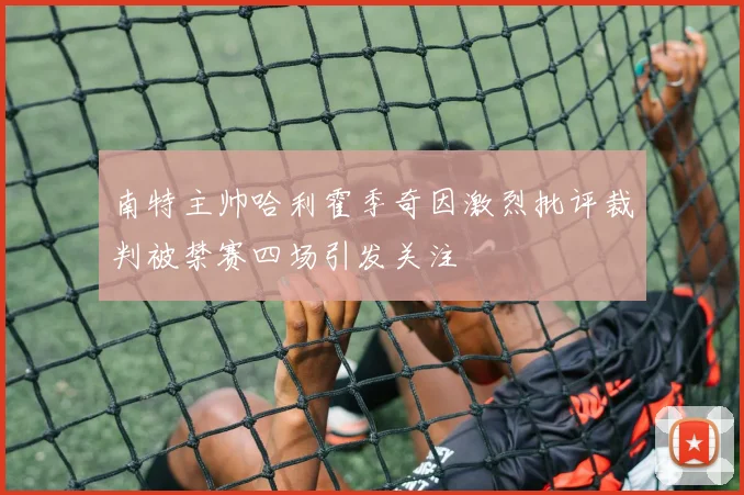 南特主帅哈利霍季奇因激烈批评裁判被禁赛四场引发关注