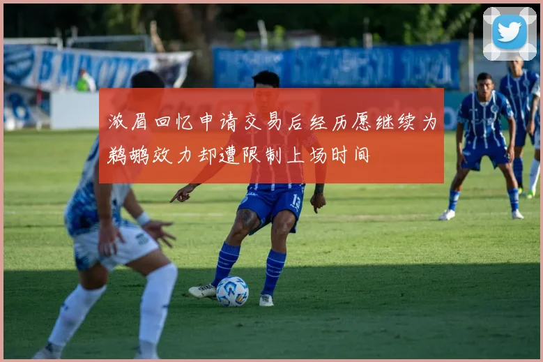 浓眉回忆申请交易后经历愿继续为鹈鹕效力却遭限制上场时间
