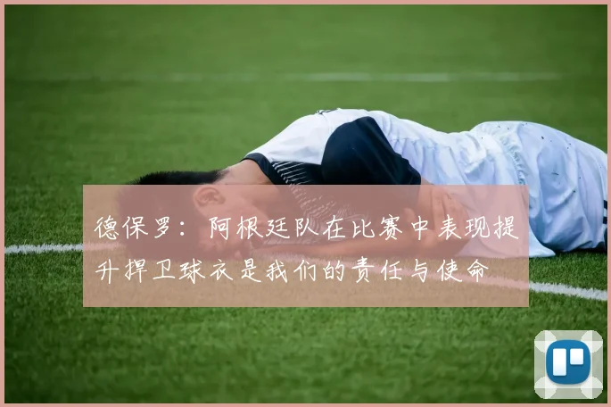 德保罗：阿根廷队在比赛中表现提升捍卫球衣是我们的责任与使命
